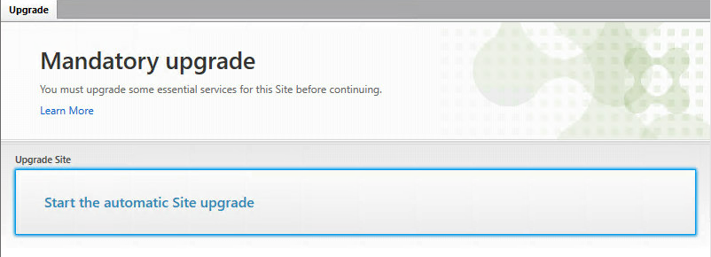 Machine generated alternative text:
Upgrade
Mandatory upgrade
You must upgrade some essential services for this Site before continuing.
Learn More
Upgrade Site
Start the automatic Site upgrade