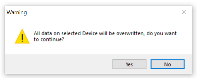 Machine generated alternative text:
Warning 
>< 
All data on selected Device will be overwritten, do you want 
to continue? 
Yes 
No 